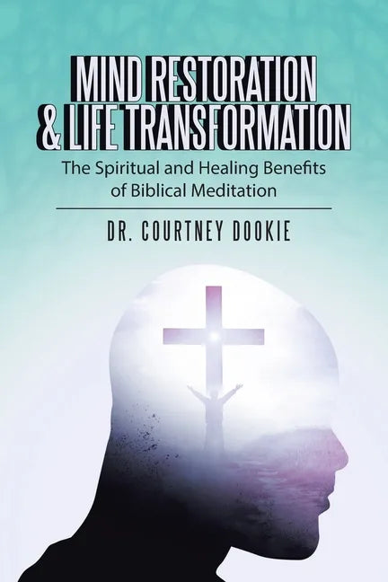 Mind Restoration & Life Transformation: The Spiritual and Healing Benefits of Biblical Meditation - Paperback