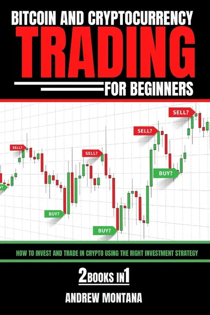 Bitcoin And Cryptocurrency Trading For Beginners: How to Invest and Trade in Crypto using the Right Investment Strategy 2 Books in 1 - Paperback