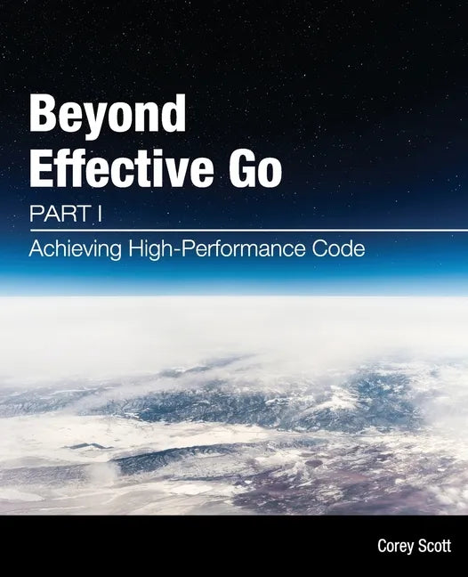 Beyond Effective Go: Part 1 - Achieving High-Performance Code - Paperback