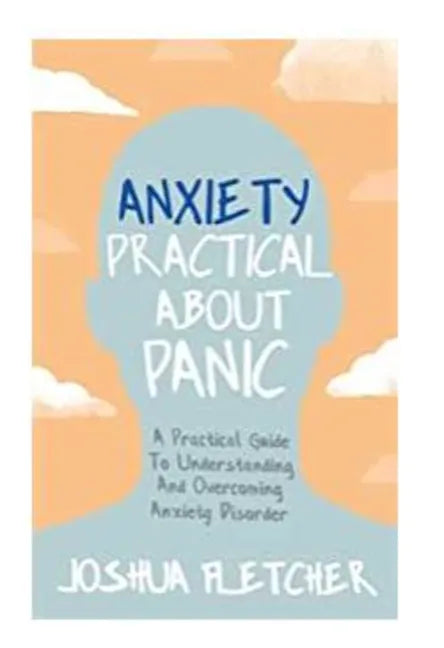 Anxiety: Practical about Panic: A Practical Guide to Understanding and Overcoming Anxiety Disorder - Paperback