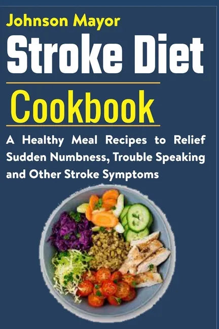 Stroke Diet: A Healthy Meal Recipes to Relief Sudden Numbness, Trouble Speaking and Other Stroke Symptoms - Paperback
