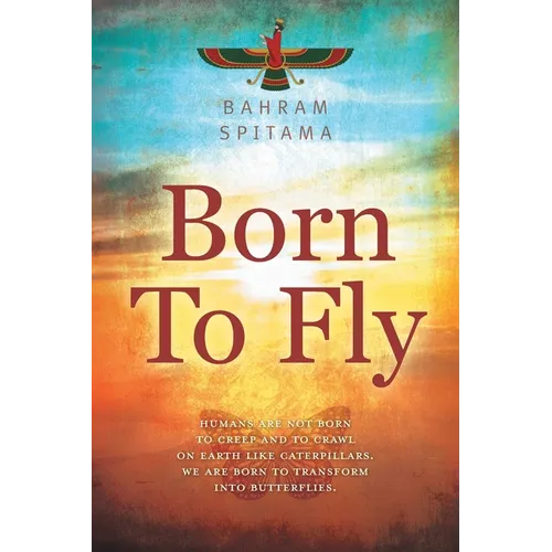 Born To Fly: Humans are Not Born to Creep and to Crawl on Earth like Caterpillars. We are Born to Transform into Butterflies - Paperback