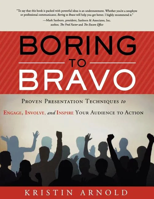 Boring to Bravo: Proven Presentation Techniques to Engage, Involve, and Inspire Your Audience to Action. - Paperback