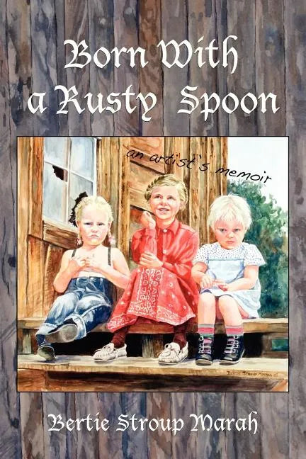 Born With a Rusty Spoon: An Artist's Memoir - Paperback
