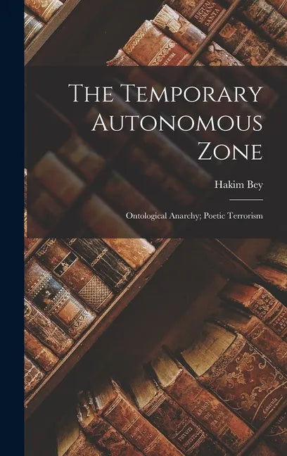 The Temporary Autonomous Zone; Ontological Anarchy; Poetic Terrorism - Hardcover