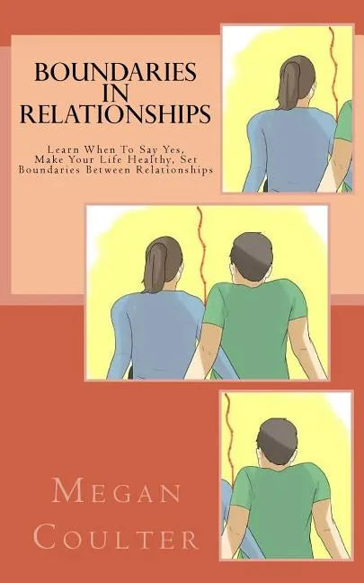Boundaries In Relationships: Learn When To Say Yes, Make Your Life Healthy, Set Boundaries Between Relationships - Paperback