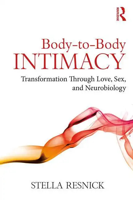 Body-To-Body Intimacy: Transformation Through Love, Sex, and Neurobiology - Paperback
