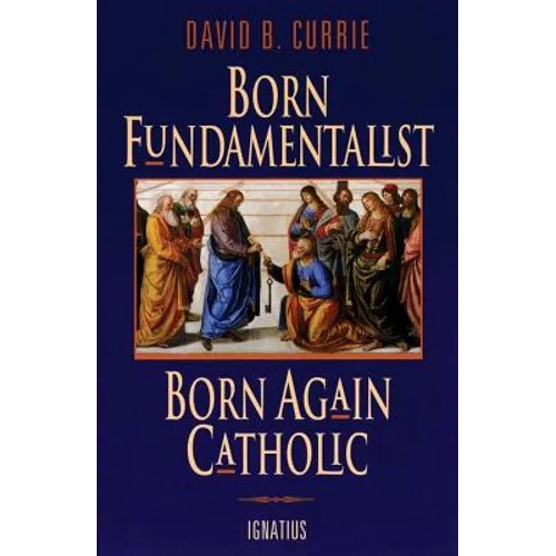 Born Fundamentalist, Born Again Catholic - Paperback