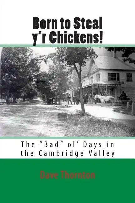 Born to Steal y'r Chickens!: The "Bad" ol' Days in the Cambridge Valley - Paperback
