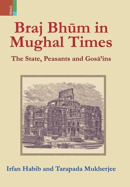 Braj Bhum in Mughal Times: The State, Peasants and Gos&#257;'ins - Hardcover