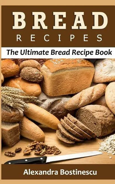 Bread Recipes: The Ultimate Bread Recipe Book - Paperback