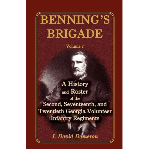 Benning's Brigade: Volume 2, a History and Roster of the Second, Seventeenth, and Twentieth Georgia Volunteer Infantry Regiments - Paperback
