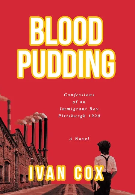 Blood Pudding: Confessions of an Immigrant Boy Pittsburgh, 1920 - Hardcover