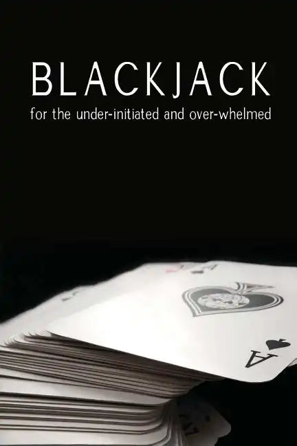 Blackjack for the under-initiated and over-whelmed - Paperback