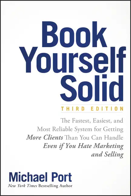 Book Yourself Solid: The Fastest, Easiest, and Most Reliable System for Getting More Clients Than You Can Handle Even If You Hate Marketing and Sellin - Paperback