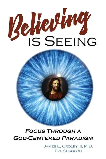 Believing is Seeing: Focus Through a God-Centered Paradigm - Paperback