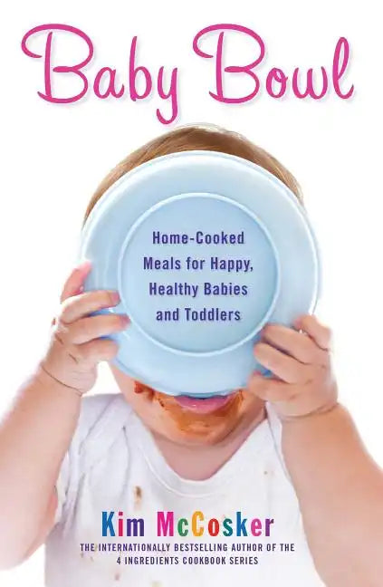 Baby Bowl: Home-Cooked Meals for Happy, Healthy Babies and Toddlers - Paperback