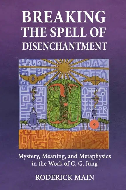Breaking The Spell Of Disenchantment: Mystery, Meaning, And Metaphysics In The Work Of C. G. Jung - Paperback