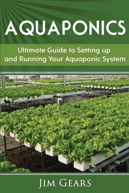 Aquaponics: A Guide To Setting Up Your Aquaponics System, Grow Fish and Vegetables, Aquaculture, Raise fish, Fisheries, Growing Vegetables - Paperback