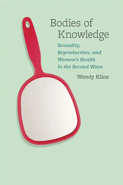 Bodies of Knowledge: Sexuality, Reproduction, and Women's Health in the Second Wave - Paperback