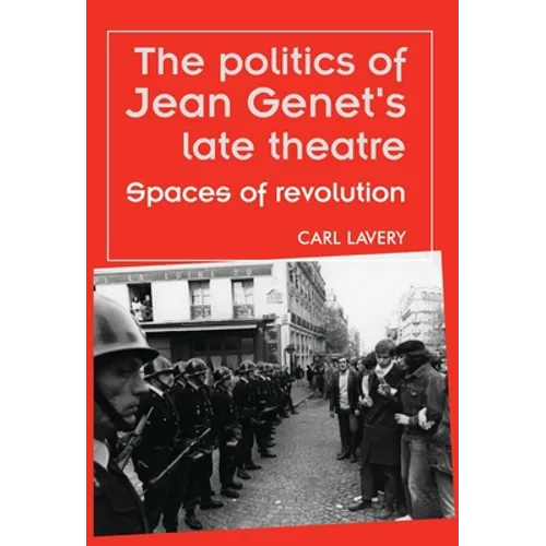 The Politics of Jean Genet's Late Theatre: Spaces of Revolution - Paperback