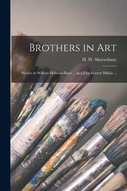 Brothers in Art: Studies in William Holman-Hunt ... and John Everett Millais ... - Paperback