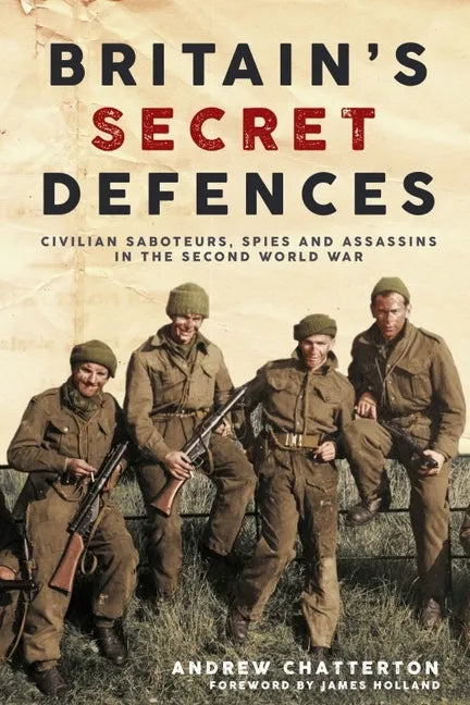 Britain's Secret Defences: Civilian Saboteurs, Spies and Assassins During the Second World War - Hardcover