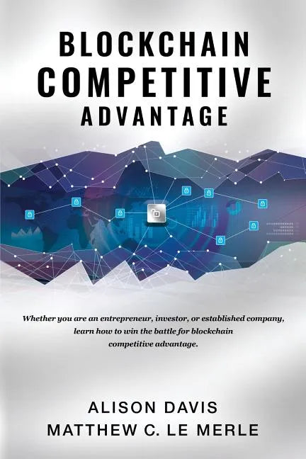 Blockchain Competitive Advantage: Whether you are an entrepreneur, investor, or established company, learn how to win the battle for blockchain compet - Paperback