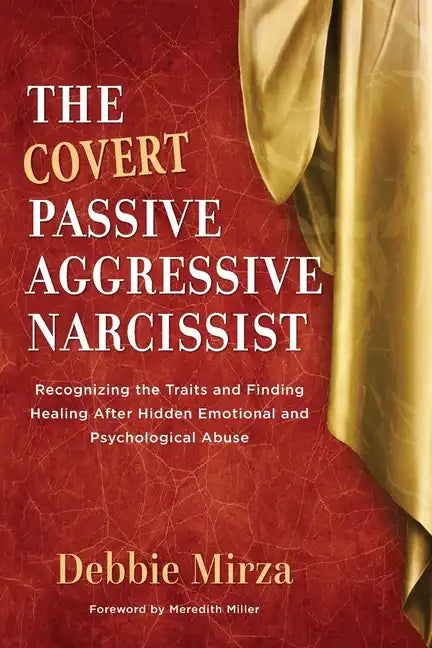 The Covert Passive-Aggressive Narcissist: Recognizing the Traits and Finding Healing After Hidden Emotional and Psychological Abuse - Paperback