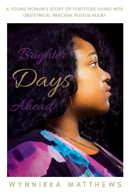 Brighter Days Ahead: A Young Woman's Story of Fortitude Living with Obstetrical Brachial Plexus Injury - Paperback