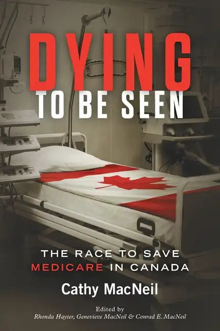 Dying to be Seen: The Race to Save Medicare in Canada - Paperback