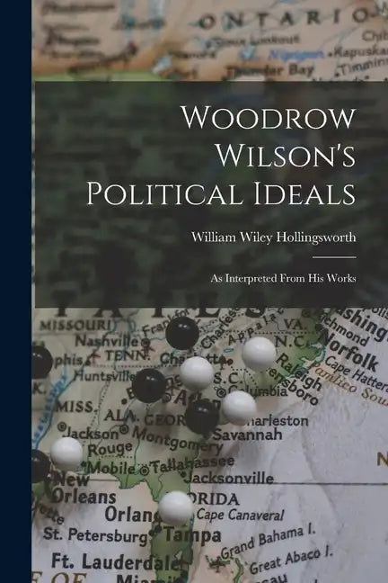 Woodrow Wilson's Political Ideals: As Interpreted From His Works - Paperback