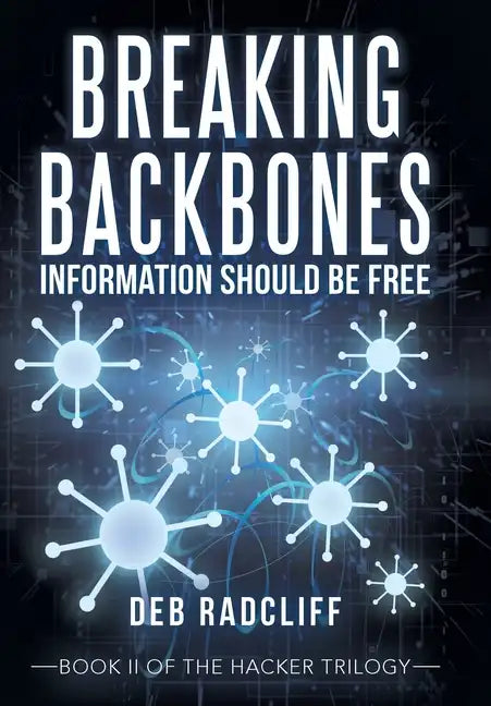 Breaking Backbones: Information Should Be Free: Book Ii of the Hacker Trilogy - Hardcover