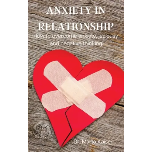 Anxiety in Relationship: How to overcome anxiety, jealousy and negative thinking. - Hardcover
