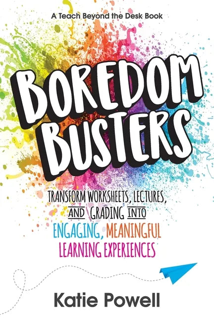 Boredom Busters: Transform Worksheets, Lectures, and Grading into Engaging, Meaningful Learning Experiences - Paperback