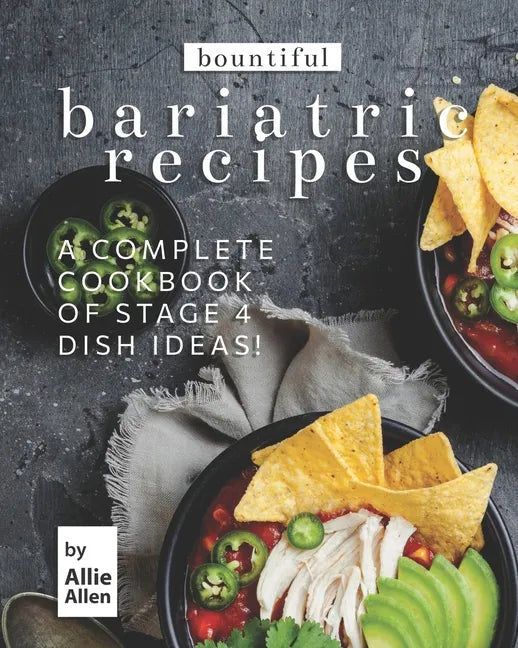 Bountiful Bariatric Recipes: A Complete Cookbook of Stage 4 Dish Ideas! - Paperback