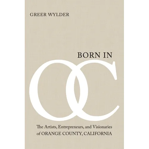 Born in OC: The Artists, Entrepreneurs, and Visionaries of Orange County, California - Paperback