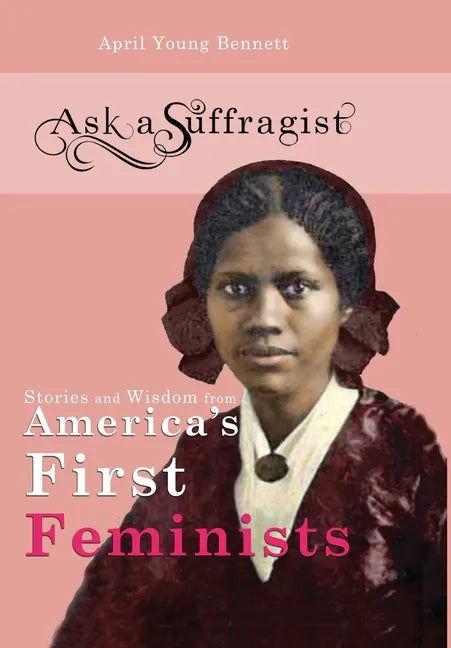 Ask a Suffragist: Stories and Wisdom from America's First Feminists - Hardcover