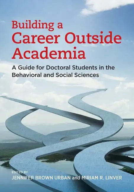 Building a Career Outside Academia: A Guide for Doctoral Students in the Behavioral and Social Sciences - Paperback