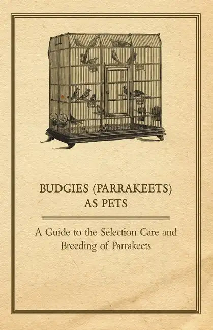 Budgies (Parrakeets) as Pets - A Guide to the Selection Care and Breeding of Parrakeets - Paperback