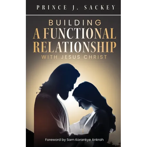 Building a Functional Relationship with Jesus Christ - Paperback