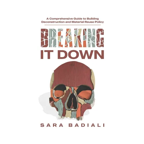 Breaking it Down: A Comprehensive Guide to Building Deconstruction and Material Reuse Policy - Paperback