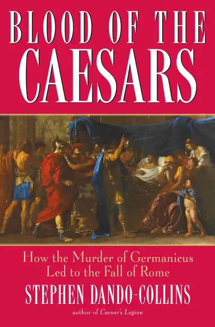 Blood of the Caesars: How the Murder of Germanicus Led to the Fall of Rome - Hardcover