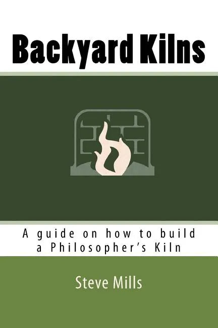 Backyard Kilns: A guide on how to build a Philosopher's Kiln - Paperback