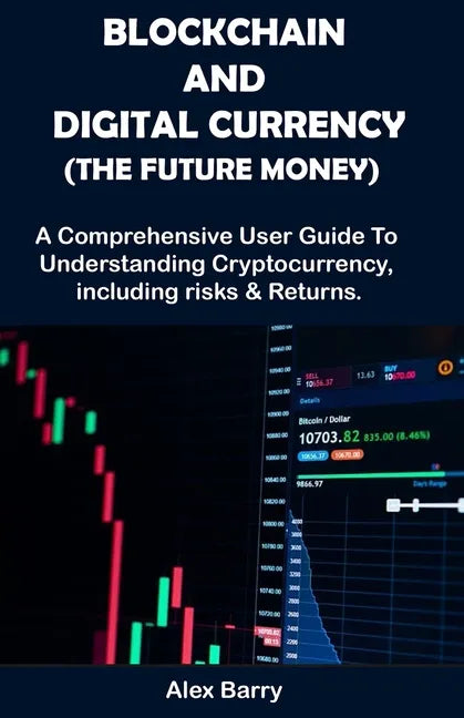 Blockchain and Digital Currency (the Future Money): A comprehensive user guide to understanding cryptocurrency, Including Risk and Returns - Paperback