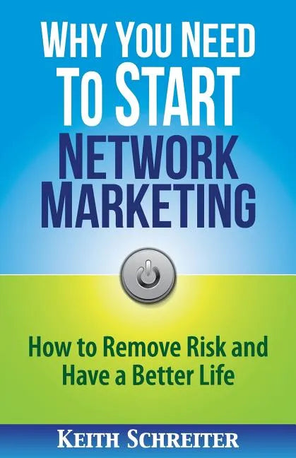Why You Need to Start Network Marketing: How to Remove Risk and Have a Better Life - Paperback