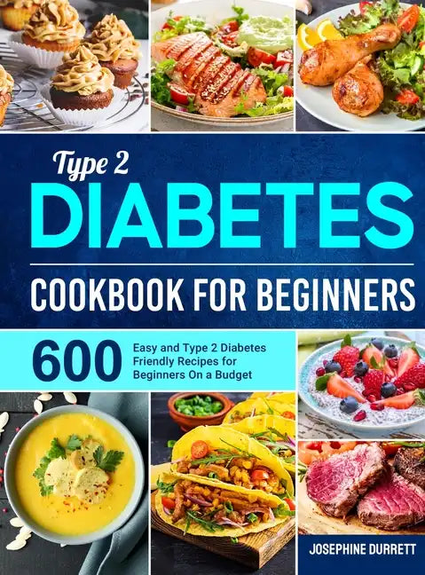 Type 2 Diabetes Cookbook for Beginners: 600 Easy and Type 2 Diabetes Friendly Recipes for Beginners On a Budget - Hardcover