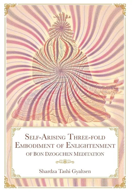 Self-Arising Three-fold Embodiment of Enlightenment [of Bon Dzogchen Meditation] - Hardcover