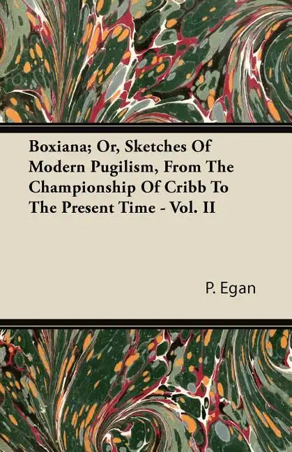 Boxiana; Or, Sketches Of Modern Pugilism, From The Championship Of Cribb To The Present Time - Vol. II - Paperback