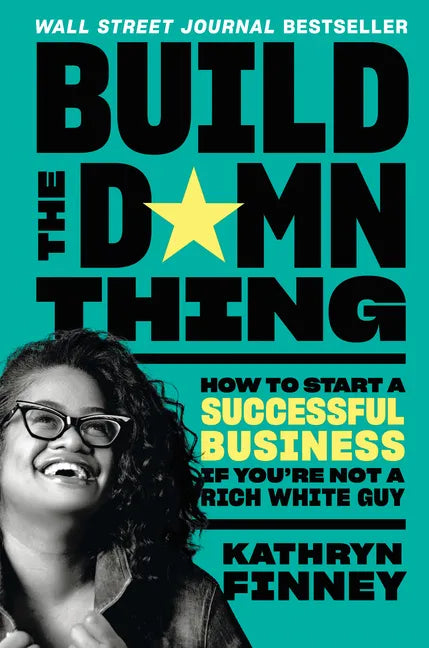 Build the Damn Thing: How to Start a Successful Business If You're Not a Rich White Guy - Hardcover